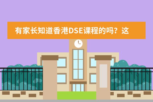 有家长知道香港DSE课程的吗？这个课程有什么优势呢？