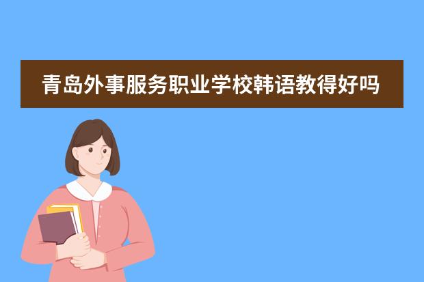 青岛外事服务职业学校韩语教得好吗