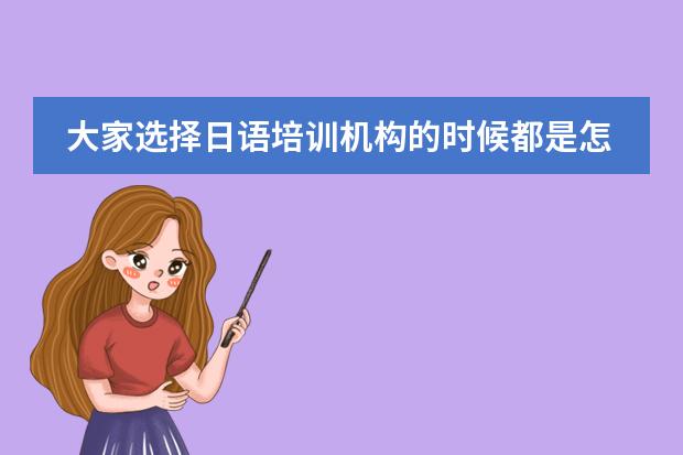 大家选择日语培训机构的时候都是怎么选择的？