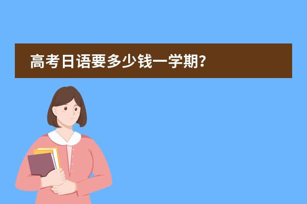 高考日语要多少钱一学期？
