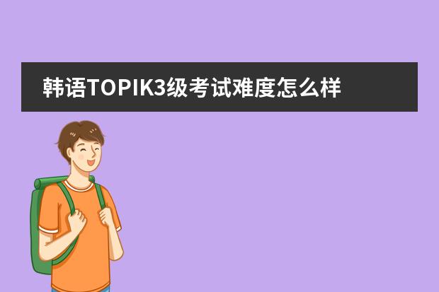 韩语TOPIK3级考试难度怎么样的啊