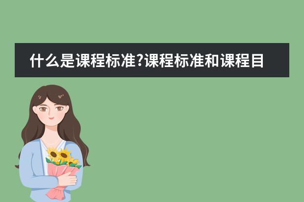 什么是课程标准?课程标准和课程目标有什么不同?