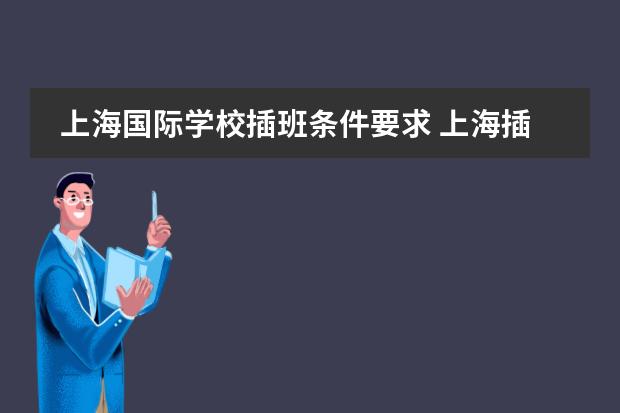 上海国际学校插班条件要求 上海插班生考试各校条件