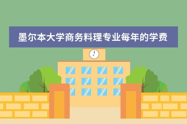 墨尔本大学商务料理专业每年的学费大概多少，生活费呢？