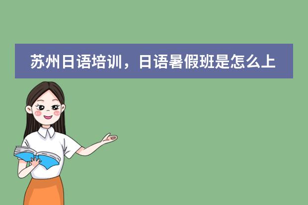 苏州日语培训，日语暑假班是怎么上的？多少钱？
