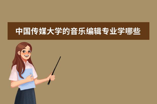 中国传媒大学的音乐编辑专业学哪些课程？