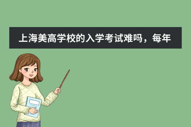 上海美高学校的入学考试难吗，每年招录的人多吗？
