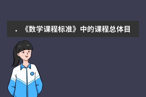 ．《数学课程标准》中的课程总体目标是什么？它实现的意义是什么？怎样将课程总体目标有机结合整体实现呢