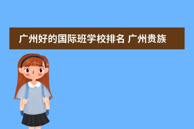 广州好的国际班学校排名 广州贵族学校的排名？