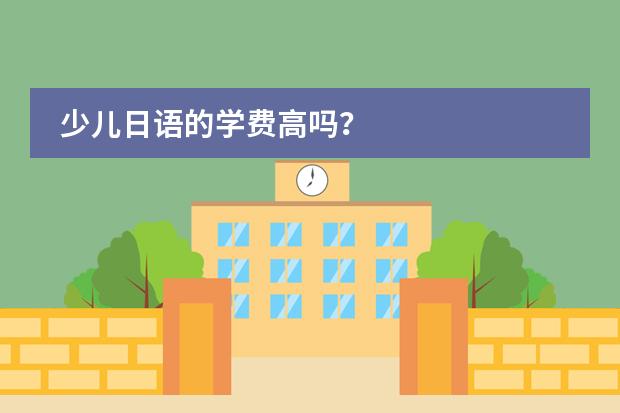 少儿日语的学费高吗？