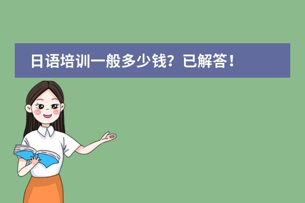 日语培训一般多少钱？已解答！