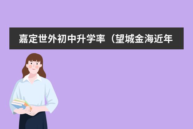 嘉定世外初中升学率（望城金海近年初中升学率）