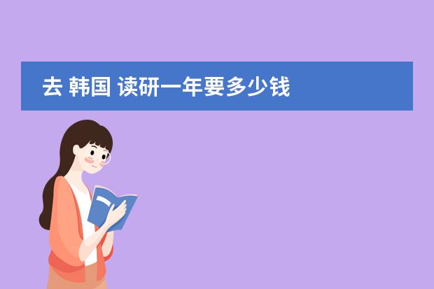 去 韩国 读研一年要多少钱