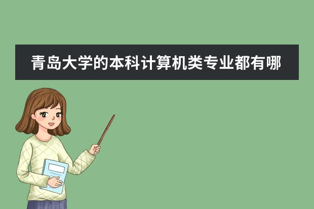 青岛大学的本科计算机类专业都有哪些课程( 最好是各种专业的各学期课程表形式)