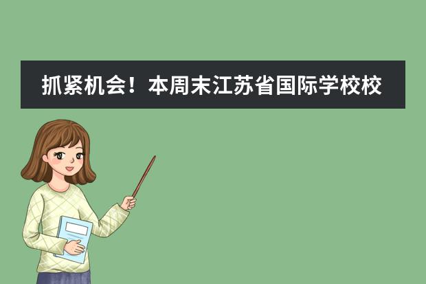 抓紧机会！本周末江苏省国际学校校园开放日汇总！（4.13-14）