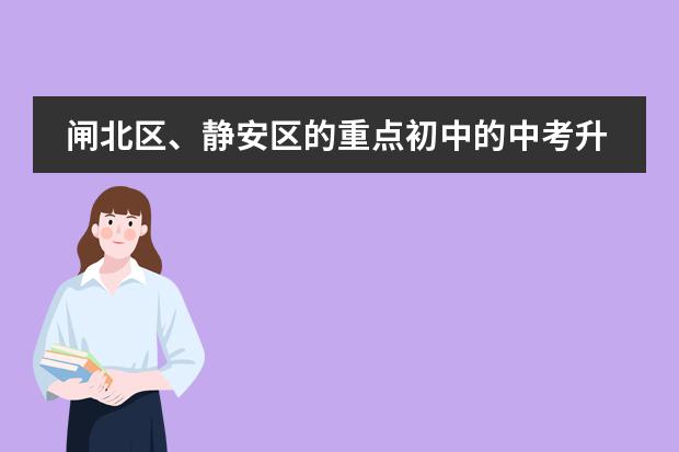 闸北区、静安区的重点初中的中考升学率及具体学校的教学重点，敬请好心人帮忙回答，谢谢。&rdquo;（秦皇岛高中升学率排名是怎样的？）