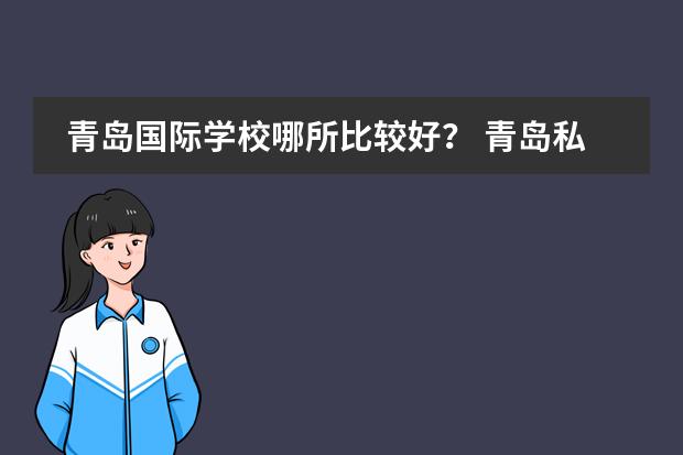 青岛国际学校哪所比较好？ 青岛私立初中排名收费