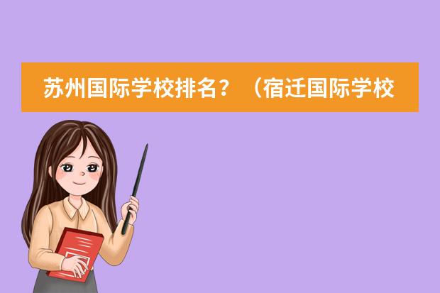 苏州国际学校排名？（宿迁国际学校排名）