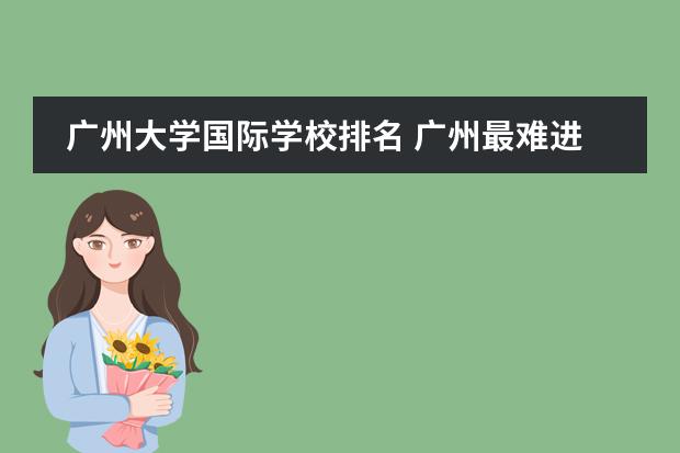 广州大学国际学校排名 广州最难进的国际学校排名