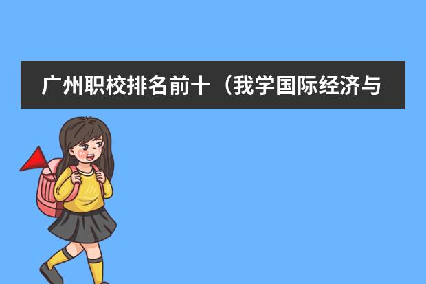 广州职校排名前十（我学国际经济与贸易的,如果想考研,考那些学校比较好列?）