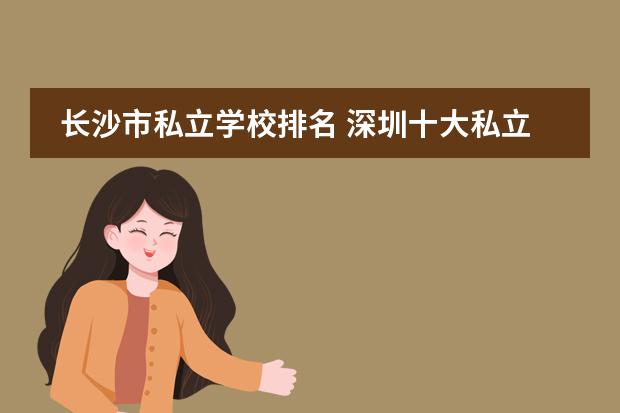 长沙市私立学校排名 深圳十大私立贵族学校排名
