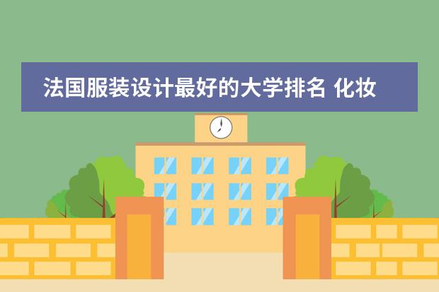 法国服装设计最好的大学排名 化妆师培训机构排行榜前十名图片