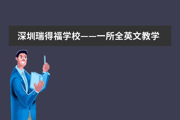 深圳瑞得福学校&mdash;&mdash;一所全英文教学的寄宿制纯美式学校！