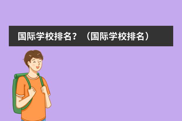 国际学校排名？（国际学校排名）