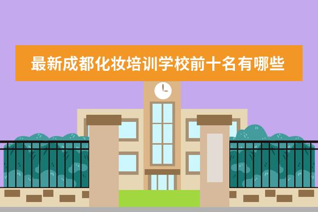 最新成都化妆培训学校前十名有哪些呢？