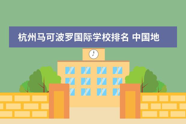 杭州马可波罗国际学校排名 中国地板砖十大品牌排行榜介绍