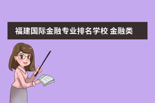 福建国际金融专业排名学校 金融类专业的大学排名
