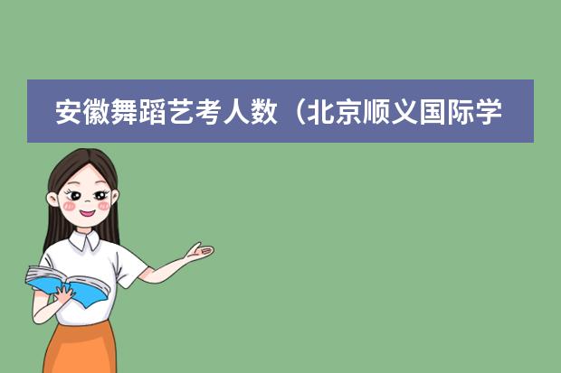 安徽舞蹈艺考人数（北京顺义国际学校招生条件）