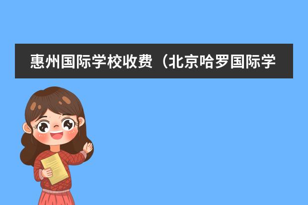 惠州国际学校收费(北京哈罗国际学校)