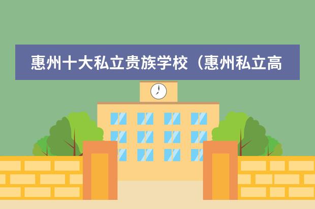 惠州十大私立贵族学校（惠州私立高中收费一览表）