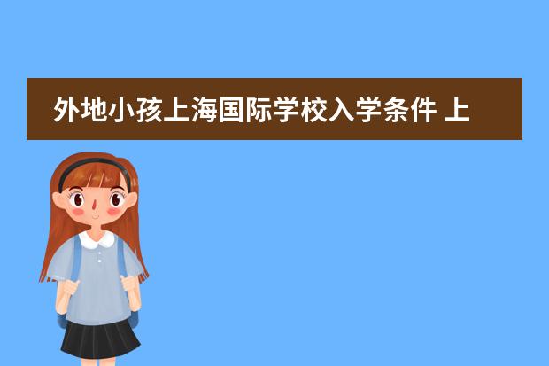 外地小孩上海国际学校入学条件 上海徐汇国际学校招生条件