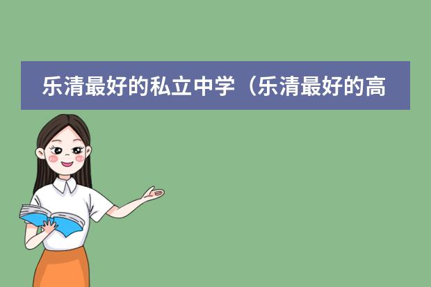 乐清最好的私立中学（乐清最好的高中是哪所学校）