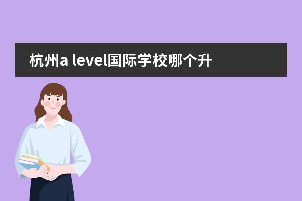 杭州a level国际学校哪个升学率高？