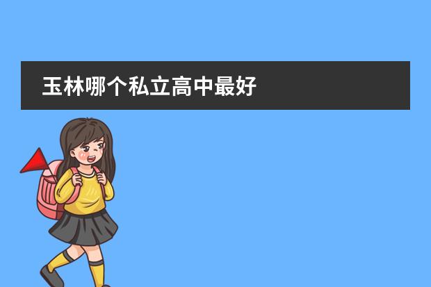 玉林哪个私立高中最好