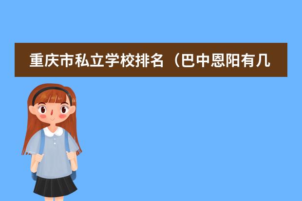 重庆市私立学校排名（巴中恩阳有几所高中）