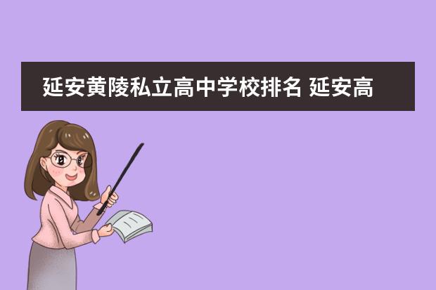 延安黄陵私立高中学校排名 延安高中排名
