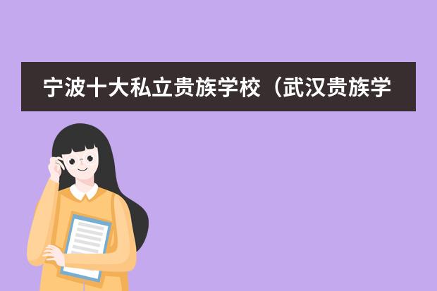 宁波十大私立贵族学校（武汉贵族学校排名收费）