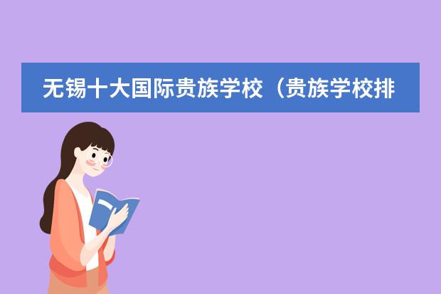 无锡十大国际贵族学校（贵族学校排名）