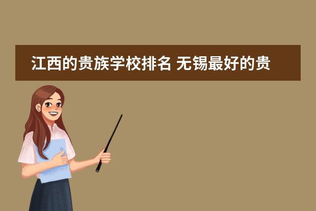 江西的贵族学校排名 无锡最好的贵族学校是哪几所？