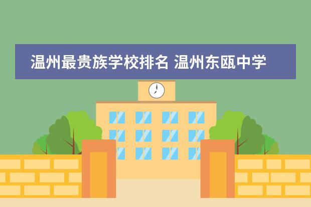 温州最贵族学校排名 温州东瓯中学在温州排第几名？