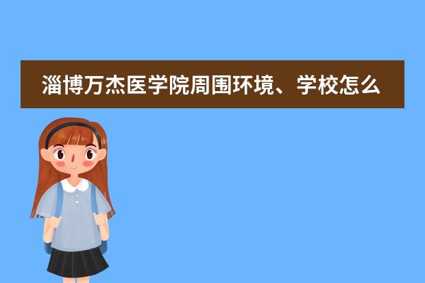 淄博万杰医学院周围环境、学校怎么样啊