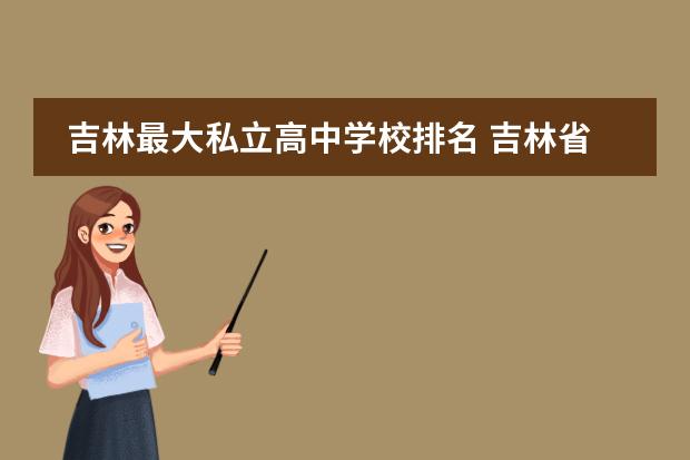 吉林最大私立高中学校排名 吉林省高中排名