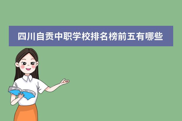 四川自贡中职学校排名榜前五有哪些学校？