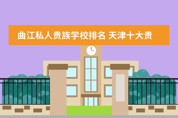 曲江私人贵族学校排名 天津十大贵族学校