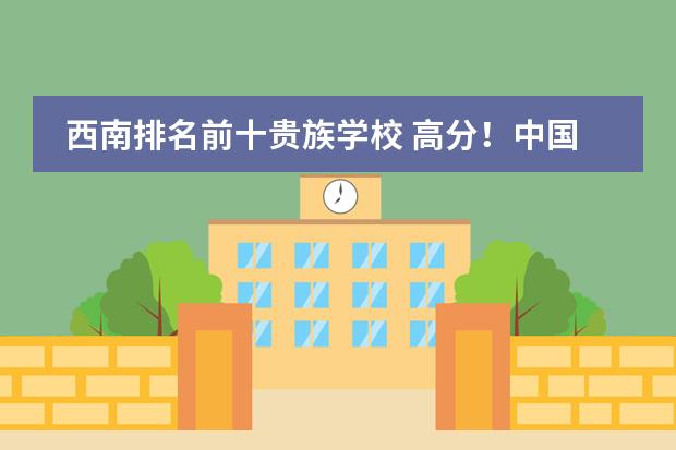 西南排名前十贵族学校 高分！中国大学 建筑学专业 排行&详细介绍