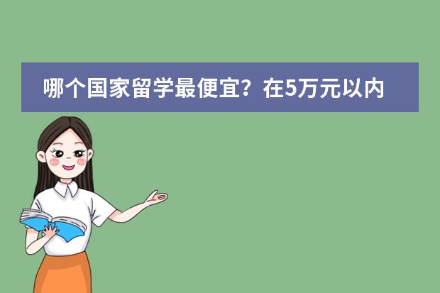 哪个国家留学最便宜？在5万元以内的。